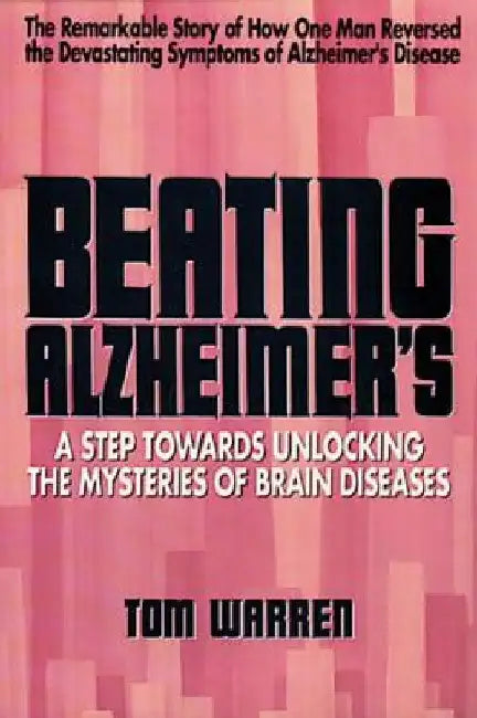 Beating Alzheimer's: A Step Towards Unlocking the Mysteries of Brain Diseases by Tom Warren