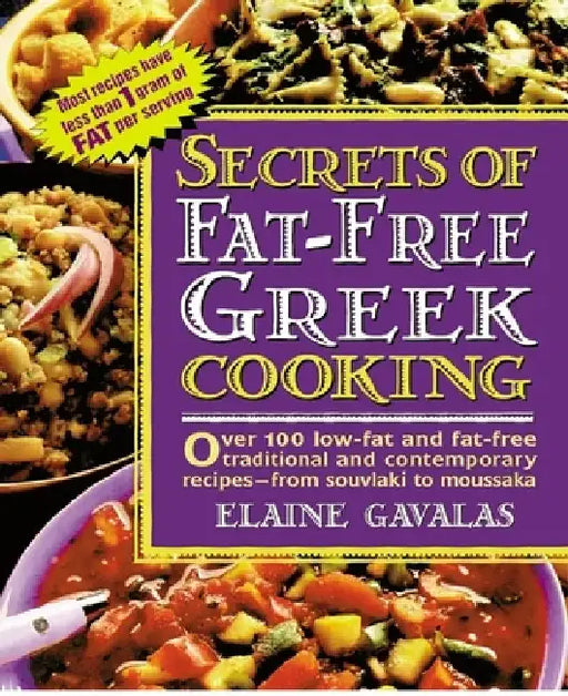 Secrets of Fat-free Greek Cooking: Over 100 Low-fat and Fat-free Traditional and Contemporary Recipes by Elaine Gavalas