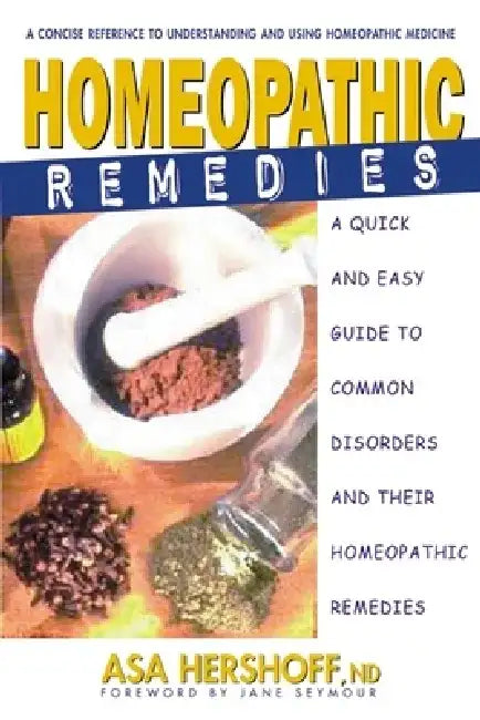 Homeopathic Remedies: A Quick and Easy Guide to Common Disorders and Their Homeopathic Remedies by Asa Hershoff