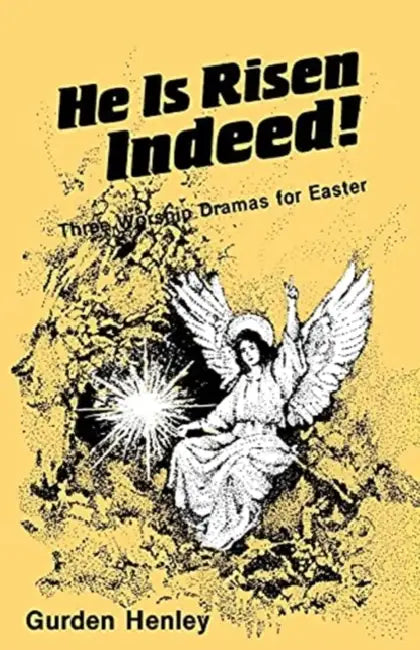 He is Risen Indeed!: Three Worship Dramas for Easter by Gurden Henley