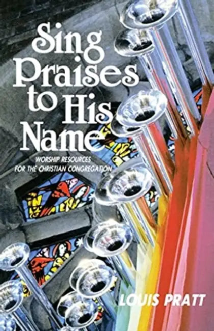Sing Praises to His Name: Worship Resources for the Christian Congregation by Louis Pratt