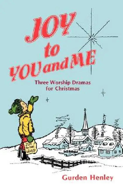 Joy To You And Me: Three Worship Dramas For Christmas by Gurden Henley
