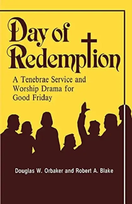 Day of Redemption: A Tenebrae Service and Worship Drama for Good Friday by Douglas W. Orbaker, Robert A. Lake