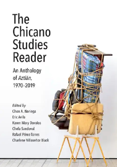 The Chicano Studies Reader: An Anthology of Aztlán, 1970-2019 by Chon A. Noriega
