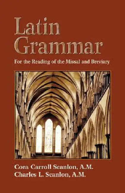Latin Grammar: Grammar, Vocabularies, and Exercises in Preparation for the Reading of the Missal and Breviary by Cora Carroll Scanlon
