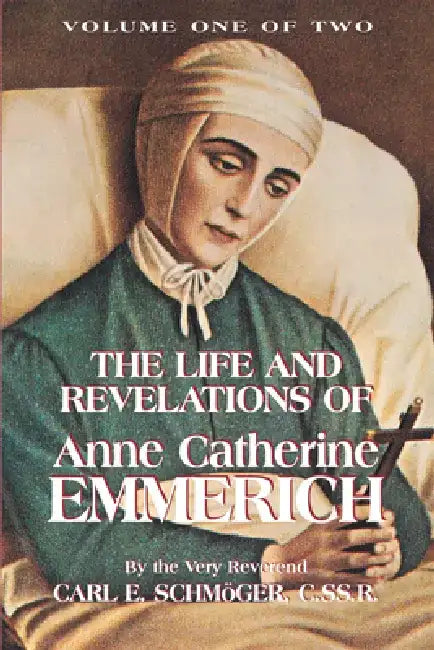 The Life & Revelations of Anne Catherine Emmerich, Vol. 1 by Schmoger, K. E.