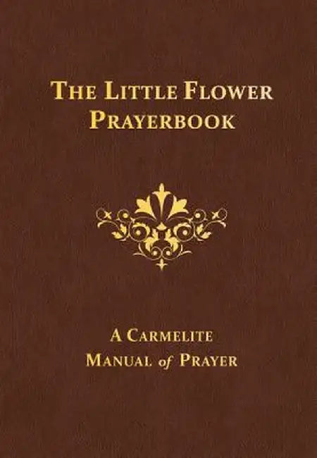 The Little Flower Prayerbook: A Carmelite Manual of Prayer by Columba Downey