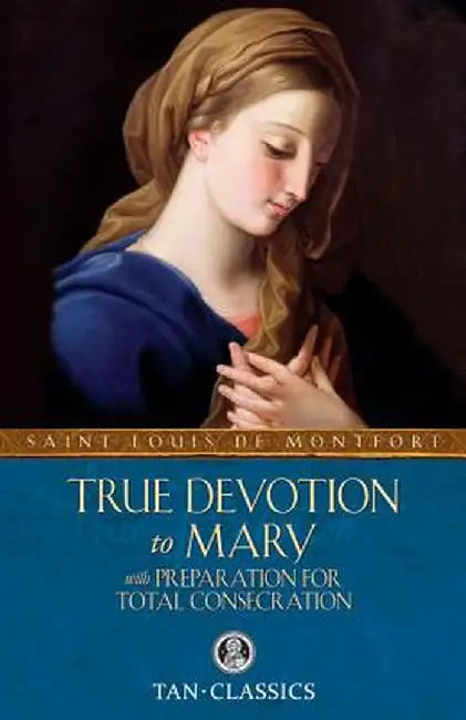True Devotion to Mary: With Preparation for Total Consecration by St Louis De Montfort