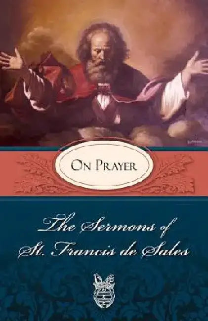 The Sermons of St. Francis de Sales: On Prayer (Volume I) by Francis de Sales