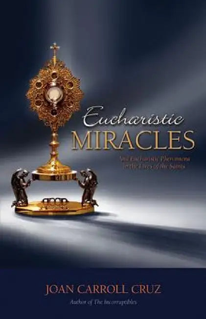 Eucharistic Miracles: And Eucharistic Phenomenon in the Lives of the Saints by Joan Carroll Cruz