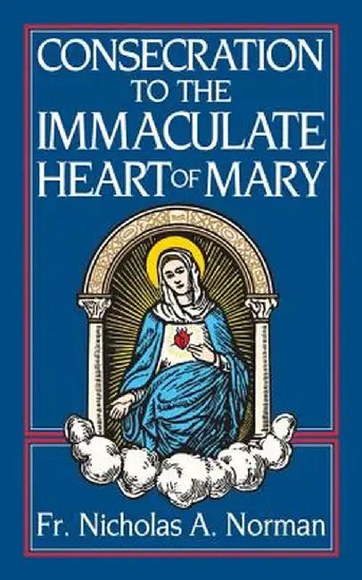Consecration to the Immaculate Heart of Mary by Nicholas A. Norman