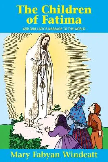 The Children of Fatima: And Our Lady\'s Message to the World by Mary Fabyan Windeatt