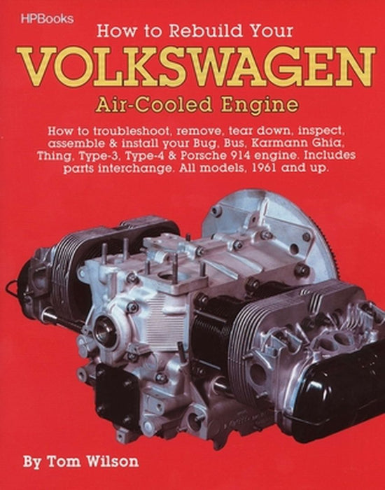 How to Rebuild Your Volkswagen Air-Cooled Engine: How to Troubleshoot, Remove, Tear Down, Inspect, Assemble & Install Your Bug, Bus, Karmann Ghia, Thi by Tom Wilson