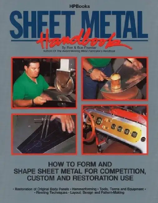 Sheet Metal Handbook: How to Form and Shape Sheet Metal for Competition, Custom and Restoration Use by Ron Fournier