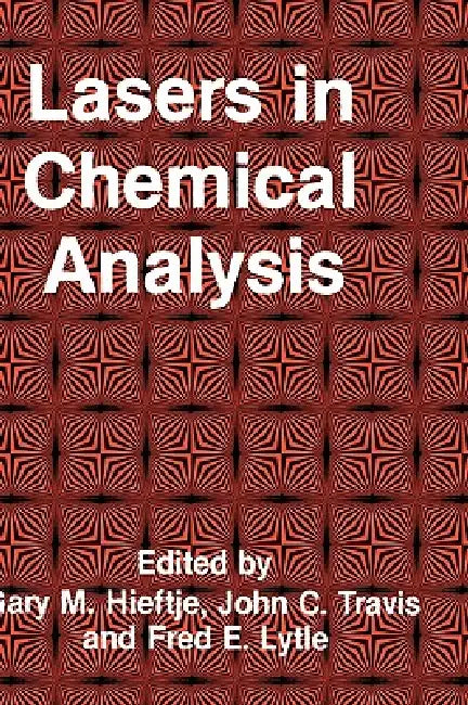 Lasers in Chemical Analysis by Gary M. Hieftje, John C. Travis, Fred E. Lytle
