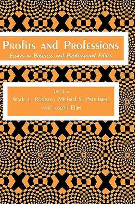 Profits and Professions: Essays in Business and Professional Ethics by Wade L. Robison