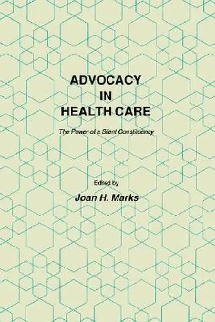 Advocacy in Health Care: The Power of a Silent Constituency by Joan H. Marks