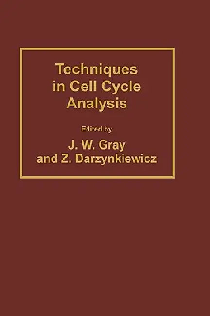 Techniques in Cell Cycle Analysis by Joe W. Gray, Zbigniew Darzynkiewicz