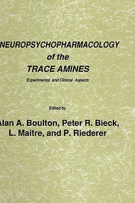 Neuropsychopharmacology of the Trace Amines: Experimental and Clinical Aspects by Alan A. Boulton