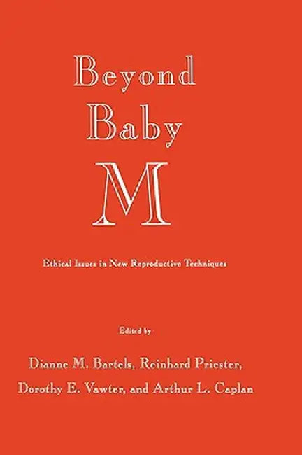 Beyond Baby M: Ethical Issues in New Reproductive Techniques by Dianne M. Bartels