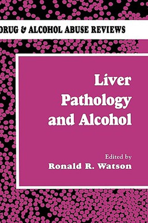 Liver Pathology and Alcohol: Drug & Alcohol Abuse Reviews by Roland R. Watson