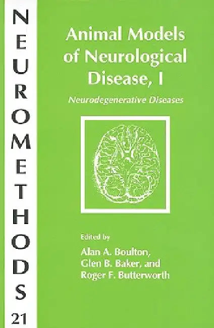 Animal Models of Neurological Disease, I: Neurodegenerative Diseases by Alan A. Boulton, Glen B. Baker, Roger F. Butterworth