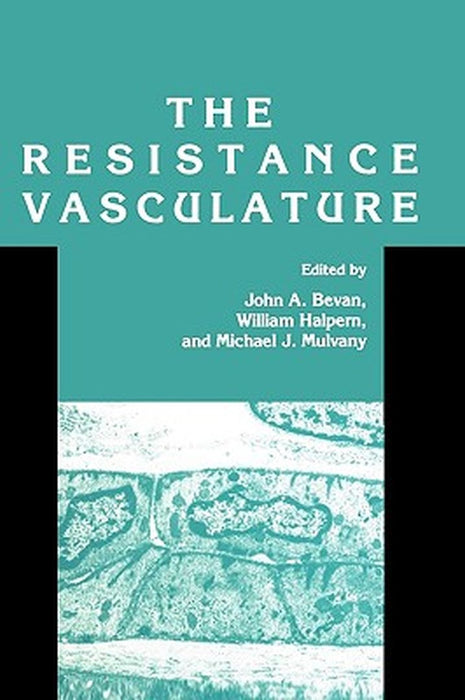 The Resistance Vasculature: A Publication of the University of Vermont Center for Vascular Research by John A. Bevan