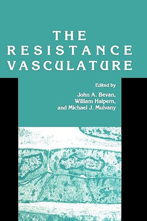 The Resistance Vasculature: A Publication of the University of Vermont Center for Vascular Research by John A. Bevan