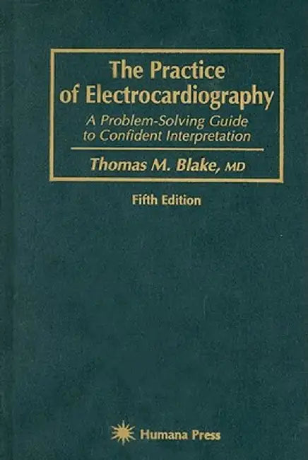 The Practice of Electrocardiography: A Problem-Solving Guide to Confident Interpretation by Thomas M. Blake