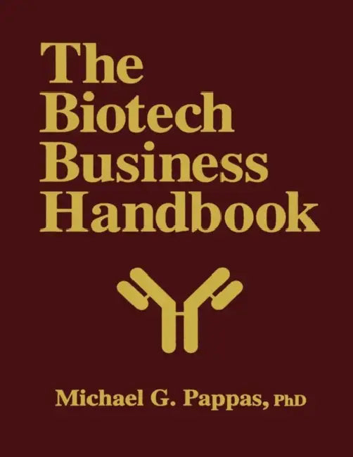 The Biotech Business Handbook: How to Organize and Operate a Biotechnology Business, Including the Most Promising Applications for the 1990s by Michael G. Pappas