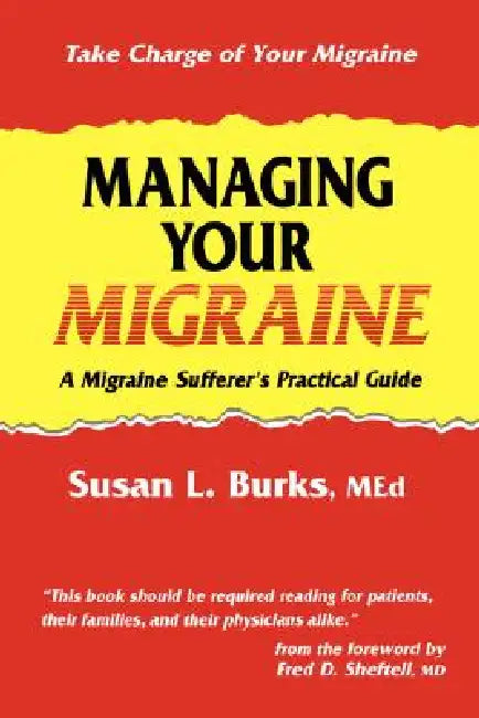 Managing Your Migraine: A Migraine Sufferer's Practical Guide by Susan L. Burks