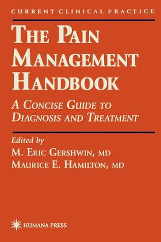 The Pain Management Handbook: A Concise Guide to Diagnosis and Treatment by M. Eric Gershwin
