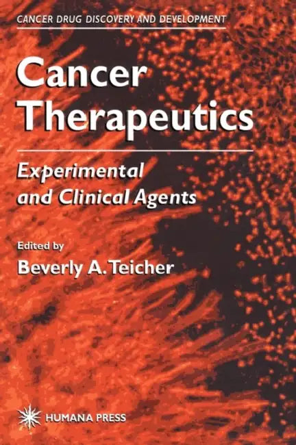 Cancer Therapeutics: Experimental and Clinical Agents by Beverly A. Teicher