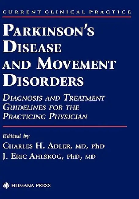 Parkinson's Disease and Movement Disorders: Diagnosis and Treatment Guidelines for the Practicing Physician by Charles H. Adler, J. Eric Ahlskog