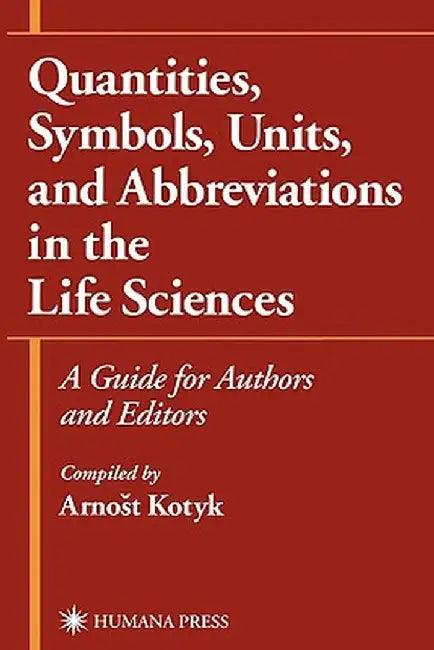 Quantities, Symbols, Units, and Abbreviations in the Life Sciences: A Guide for Authors and Editors by Arnost Kotyk