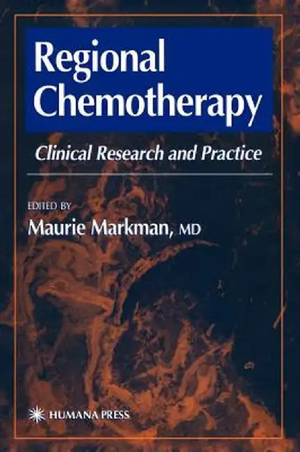 Regional Chemotherapy: Clinical Research and Practice by Maurie Markman