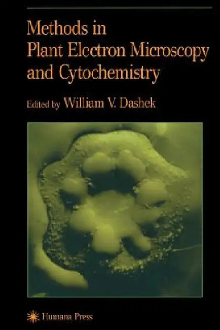 Methods in Plant Electron Microscopy and Cytochemistry by William V. Dashek