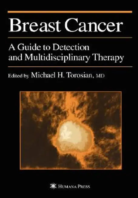 Breast Cancer: A Guide to Detection and Multidisciplinary Therapy by Michael H. Torosian