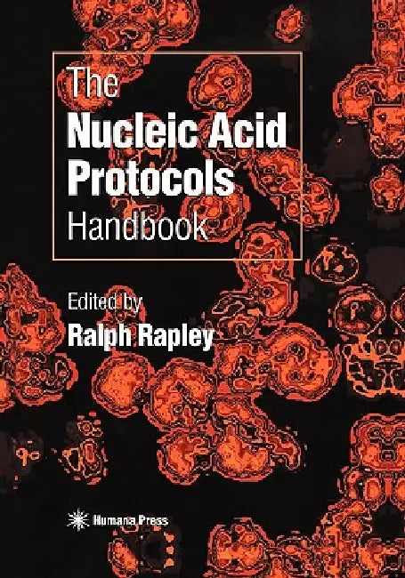 The Nucleic Acid Protocols Handbook by Ralph Rapley