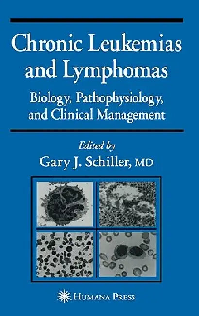 Chronic Leukemias and Lymphomas: Biology, Pathophysiology, and Clinical Management by Gary J. Schiller