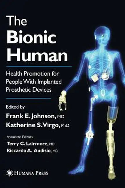 The Bionic Human: Health Promotion for People with Implanted Prosthetic Devices by Frank E. Johnson