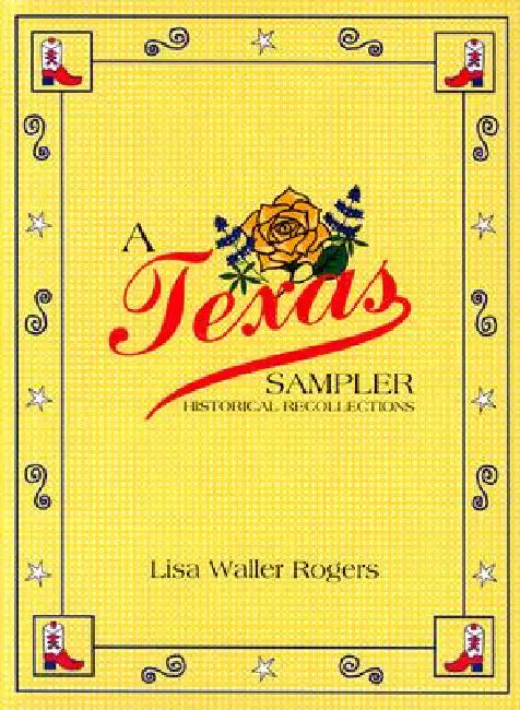 A Texas Sampler: Historical Recollections by Lisa Waller Rogers