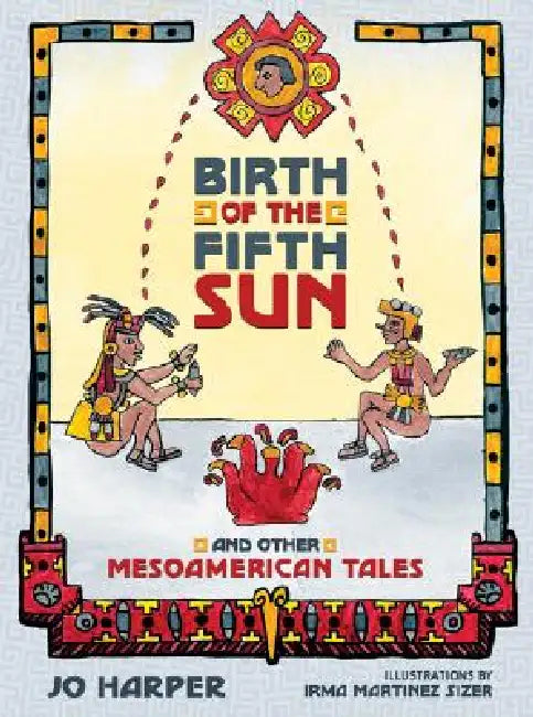 Birth of the Fifth Sun: And Other Mesoamerican Tales by Jo Harper