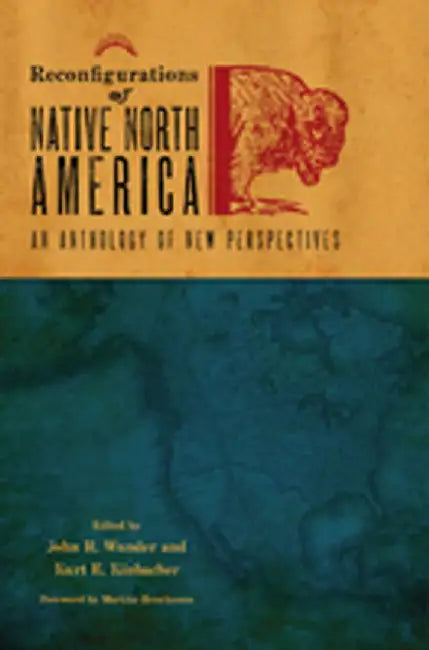 Reconfigurations of Native North America: An Anthology of New Perspectives by John R. Wunder