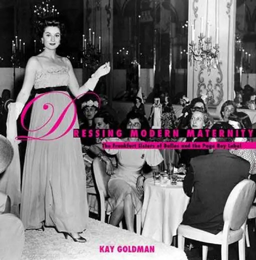 Dressing Modern Maternity: The Frankfurt Sisters of Dallas and the Page Boy Label by Kay Goldman