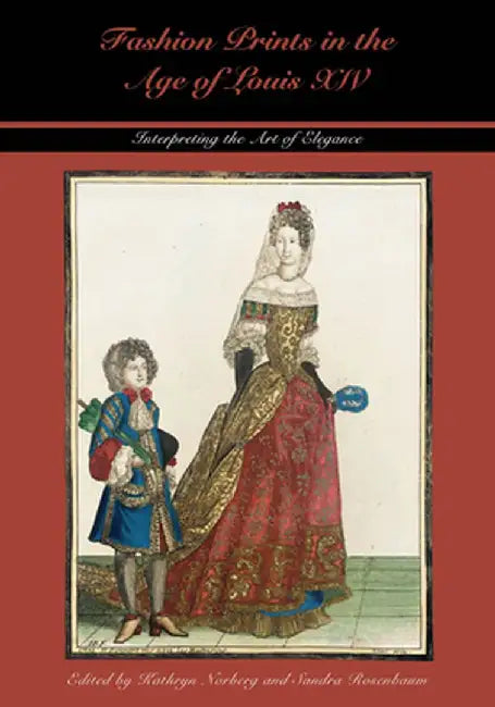 Fashion Prints in the Age of Louis XIV: Interpreting the Art of Elegance by Kathryn Norberg