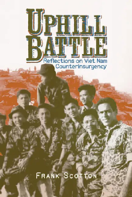 Uphill Battle: Reflections on Viet Nam Counterinsurgency by Frank Scotton
