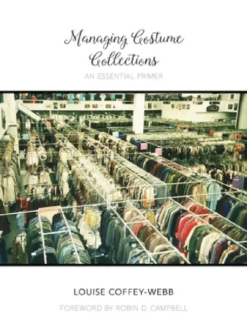 Managing Costume Collections: An Essential Primer by Louise Coffey-Webb, Robin D. Campbell