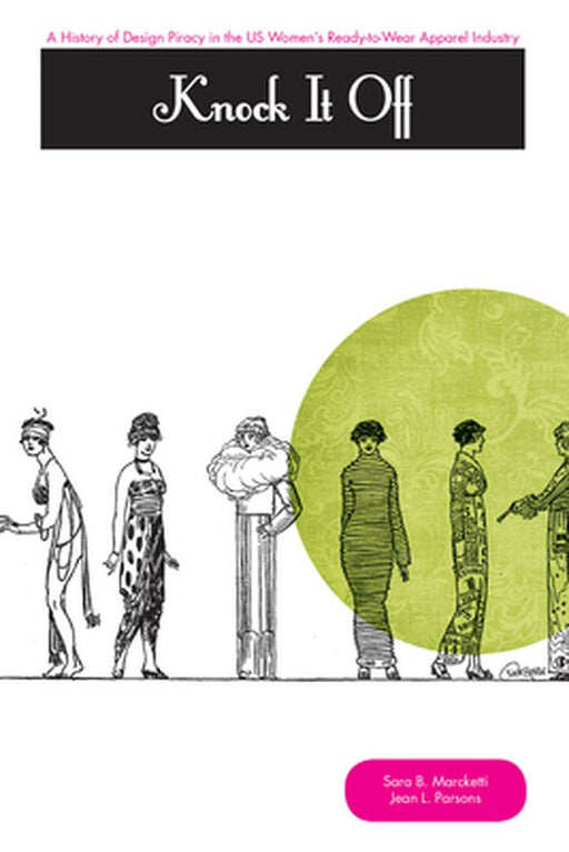 Knock It Off!: A History of Design Piracy in the Us Women's Ready-To-Wear Apparel Industry by Sara B. Marcketti