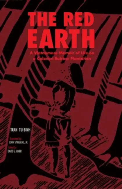 The Red Earth: A Vietnamese Memoir of Life on a Colonial Rubber Plantation by Tran Bu Binh